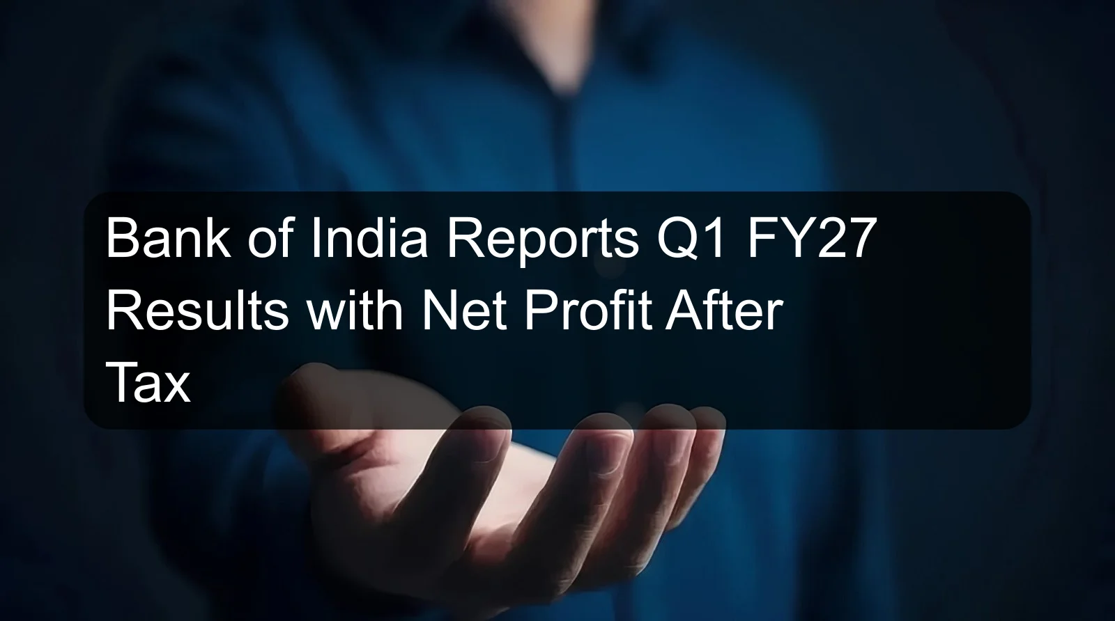 Bank of India Reports Q1 FY27 Results with Net Profit After Tax