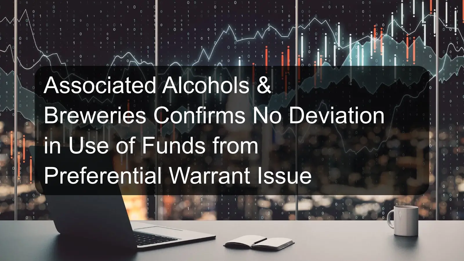 Associated Alcohols & Breweries Confirms No Deviation in Use of Funds from Preferential Warrant Issue Associated Alcohols & Breweries Confirms No Deviation in Use of Funds from Preferential Warrant Issue