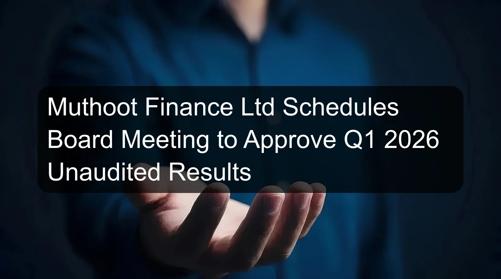 Muthoot Finance Ltd Schedules Board Meeting to Approve Q1 2026 Unaudited Results Muthoot Finance Ltd Schedules Board Meeting to Approve Q1 2026 Unaudited Results