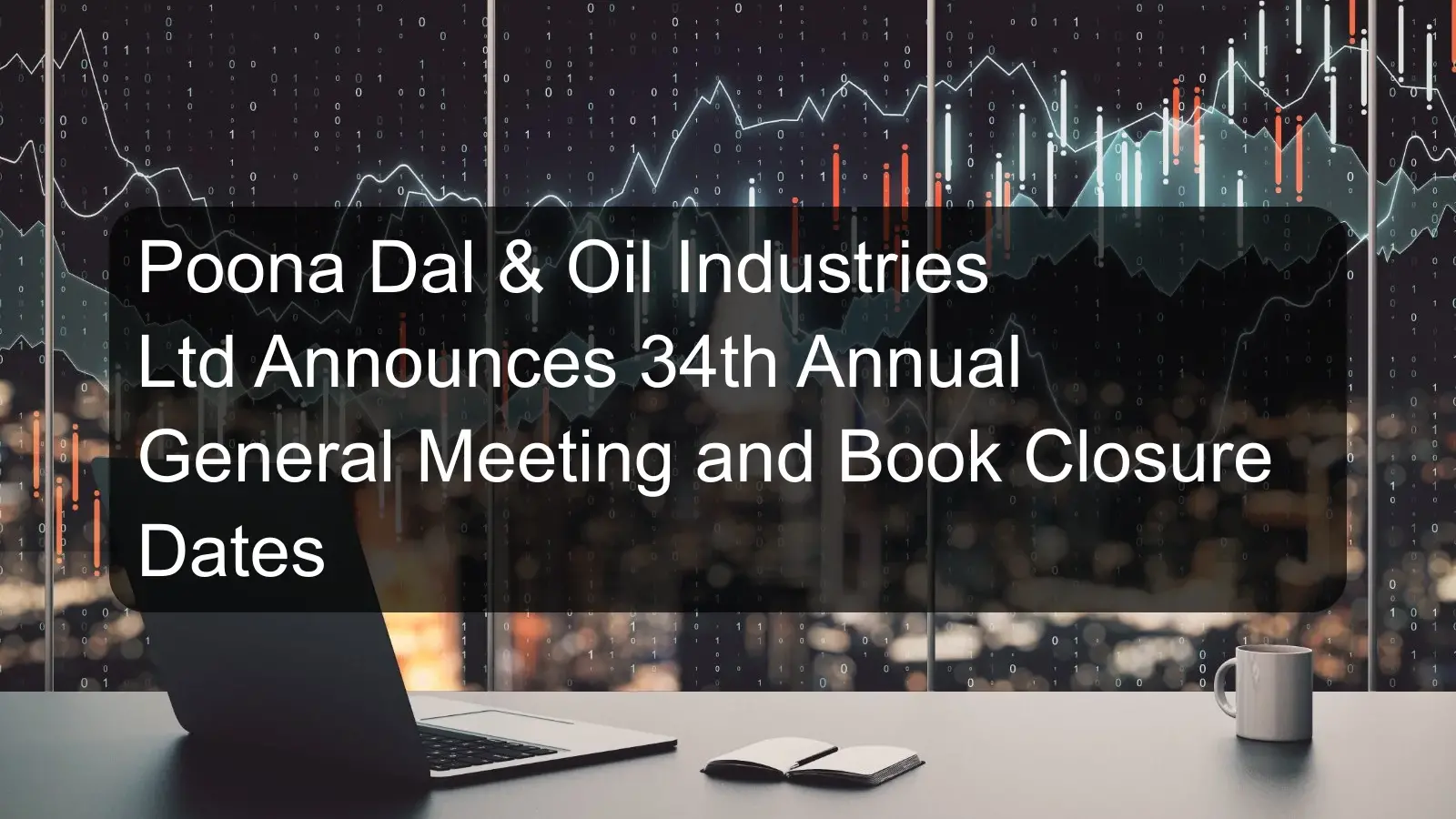 Poona Dal & Oil Industries Ltd Announces 34th Annual General Meeting and Book Closure Dates Poona Dal & Oil Industries Ltd Announces 34th Annual General Meeting and Book Closure Dates