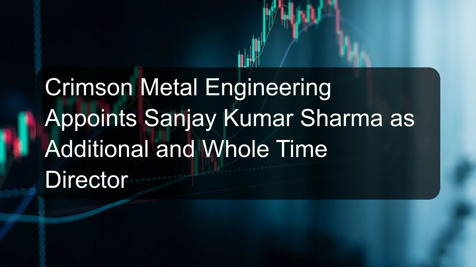 Crimson Metal Engineering Appoints Sanjay Kumar Sharma as Additional and Whole Time Director Crimson Metal Engineering Appoints Sanjay Kumar Sharma as Additional and Whole Time Director