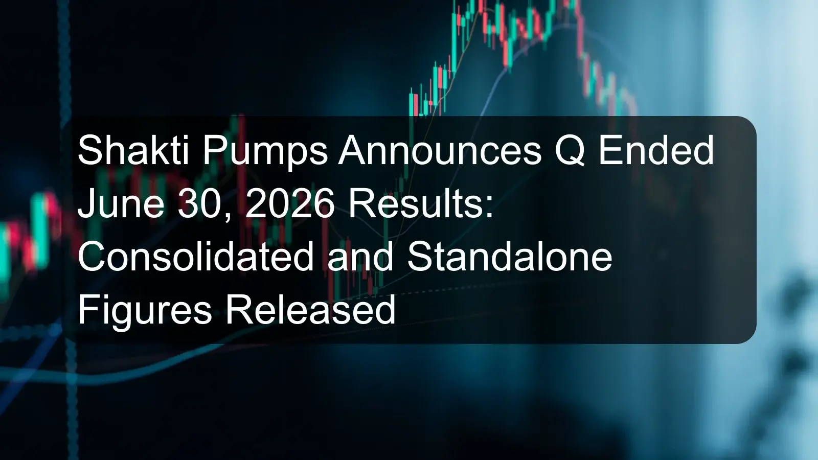 Shakti Pumps Announces Q Ended June 30, 2026 Results: Consolidated and Standalone Figures Released Shakti Pumps Announces Q Ended June 30, 2026 Results: Consolidated and Standalone Figures Released