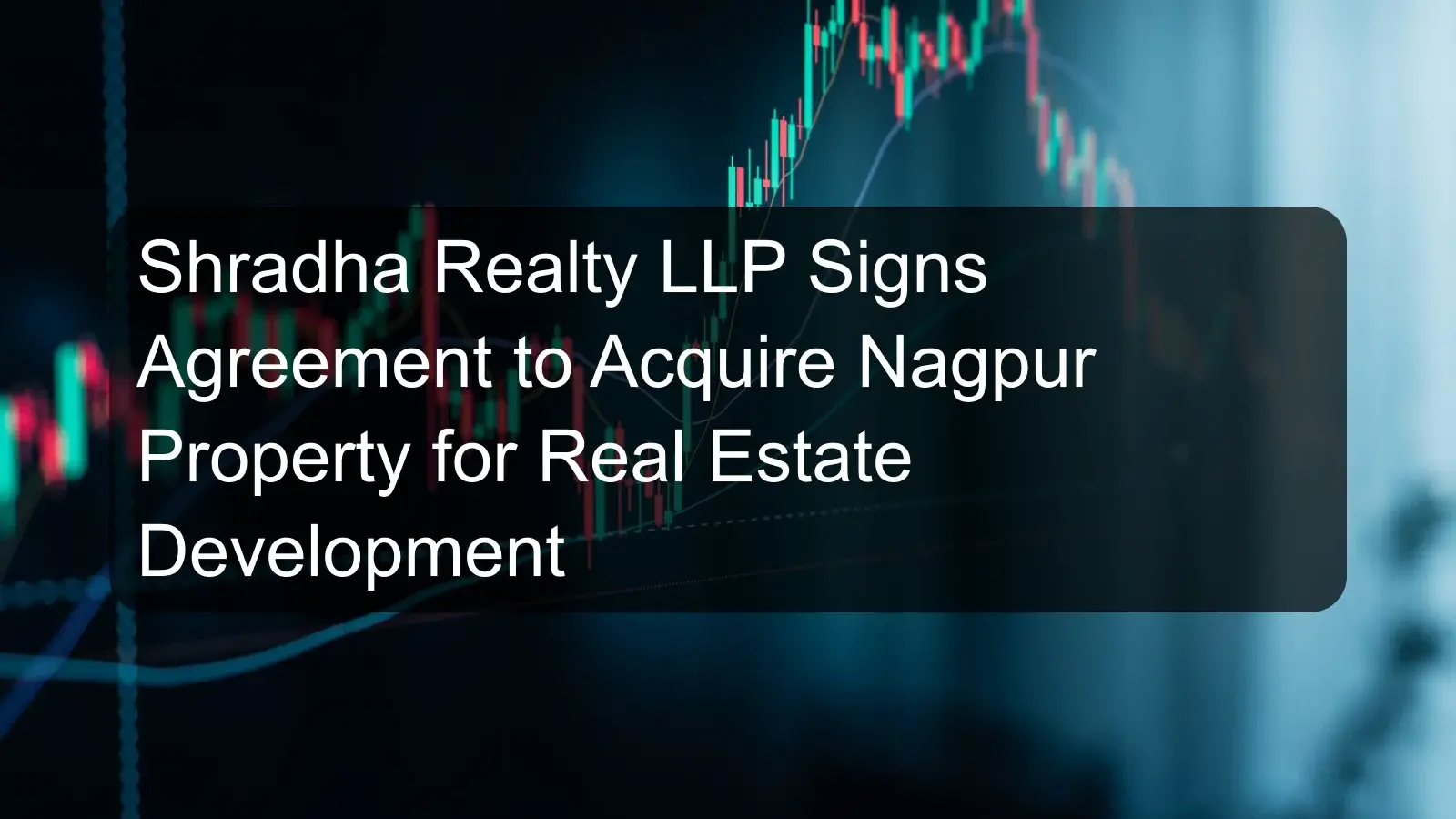 Shradha Realty LLP Signs Agreement to Acquire Nagpur Property for Real Estate Development Shradha Realty LLP Signs Agreement to Acquire Nagpur Property for Real Estate Development