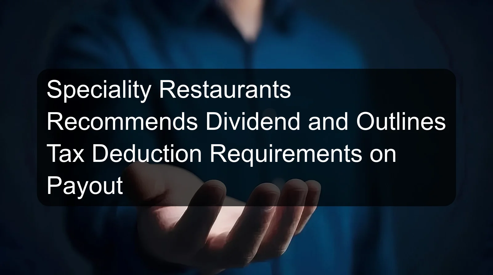 Speciality Restaurants Recommends Dividend and Outlines Tax Deduction Requirements on Payout