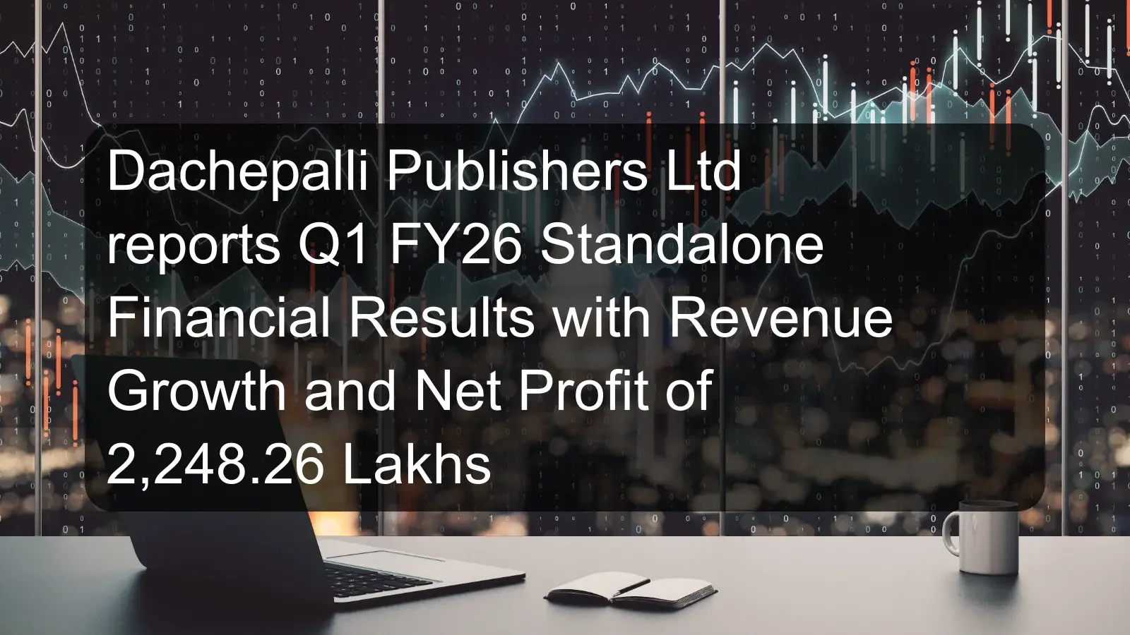 Dachepalli Publishers Ltd reports Q1 FY26 Standalone Financial Results with Revenue Growth and Net Profit of 2,248.26 Lakhs Dachepalli Publishers Ltd reports Q1 FY26 Standalone Financial Results with Revenue Growth and Net Profit of 2,248.26 Lakhs