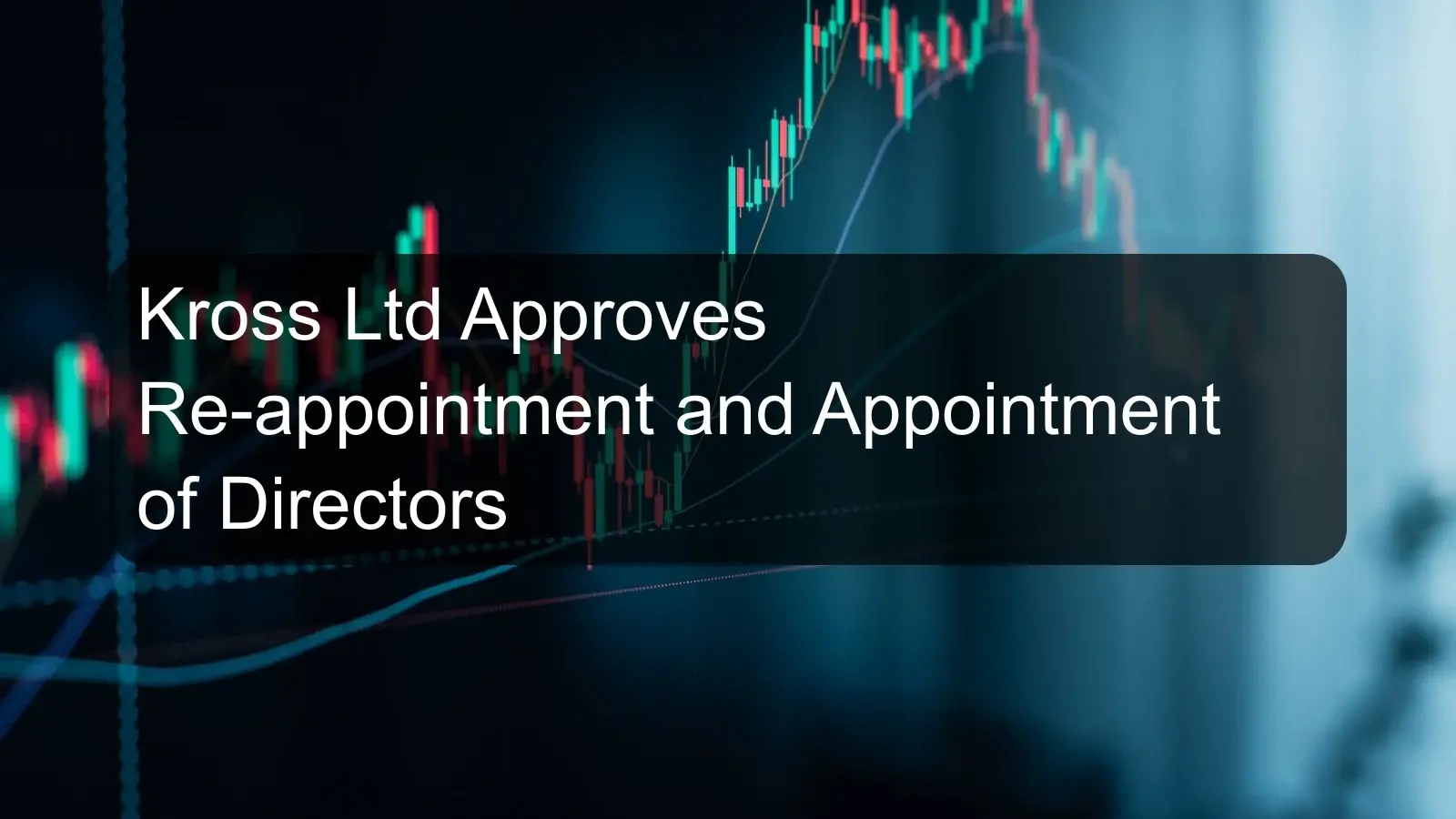 Kross Ltd Approves Re-appointment and Appointment of Directors Kross Ltd Approves Re-appointment and Appointment of Directors