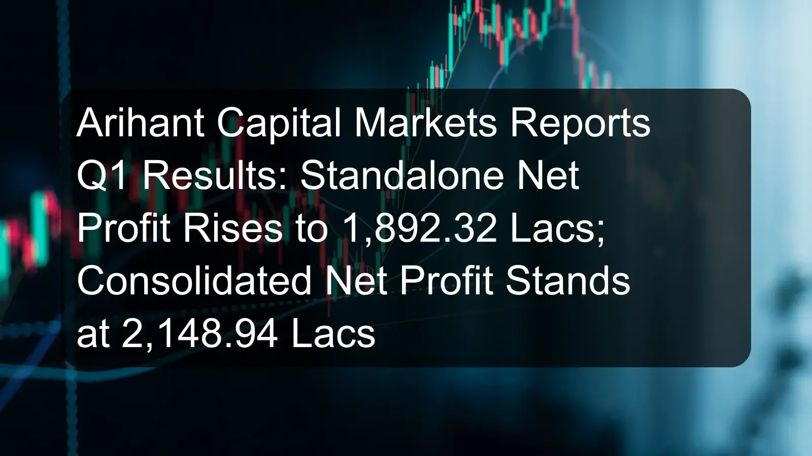 Arihant Capital Markets Reports Q1 Results: Standalone Net Profit Rises to 1,892.32 Lacs; Consolidated Net Profit Stands at 2,148.94 Lacs
