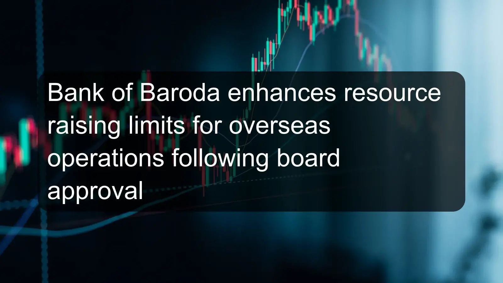 Bank of Baroda enhances resource raising limits for overseas operations following board approval Bank of Baroda enhances resource raising limits for overseas operations following board approval
