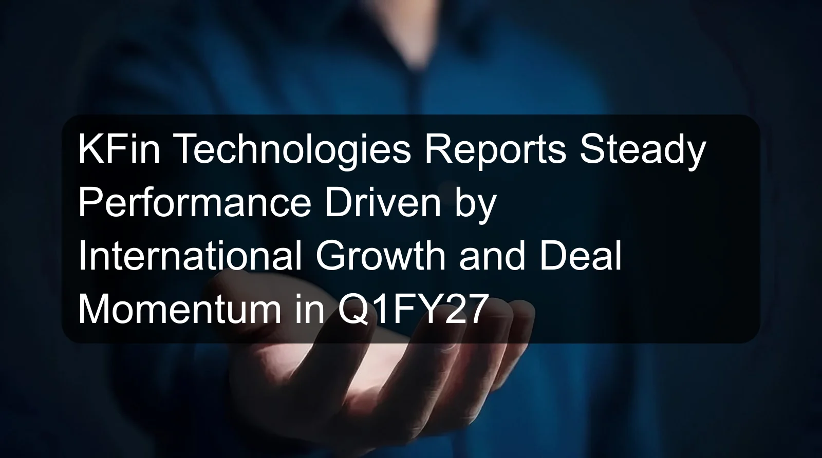 KFin Technologies Reports Steady Performance Driven by International Growth and Deal Momentum in Q1FY27 KFin Technologies Reports Steady Performance Driven by International Growth and Deal Momentum in Q1FY27