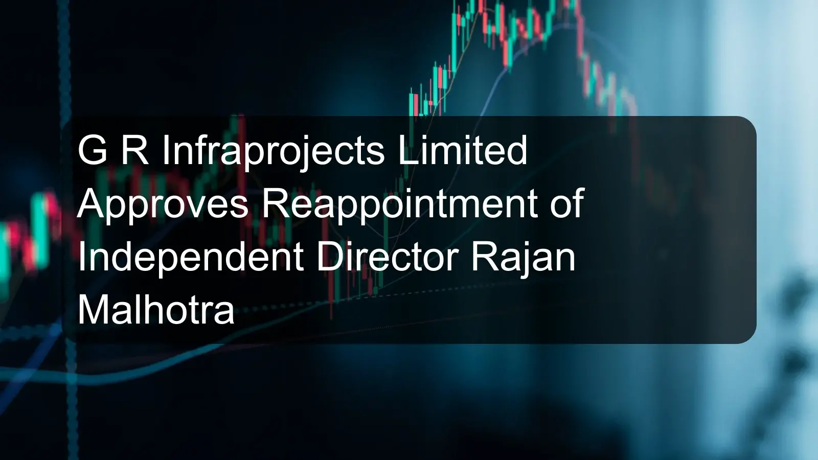 G R Infraprojects Limited Approves Reappointment of Independent Director Rajan Malhotra G R Infraprojects Limited Approves Reappointment of Independent Director Rajan Malhotra
