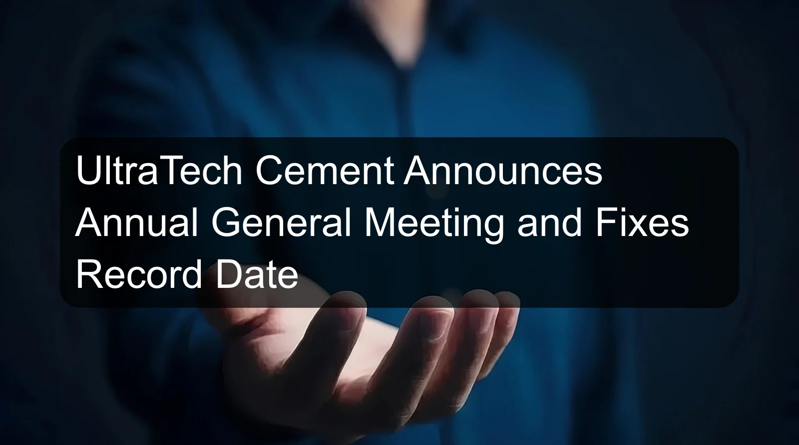 UltraTech Cement Announces Annual General Meeting and Fixes Record Date UltraTech Cement Announces Annual General Meeting and Fixes Record Date