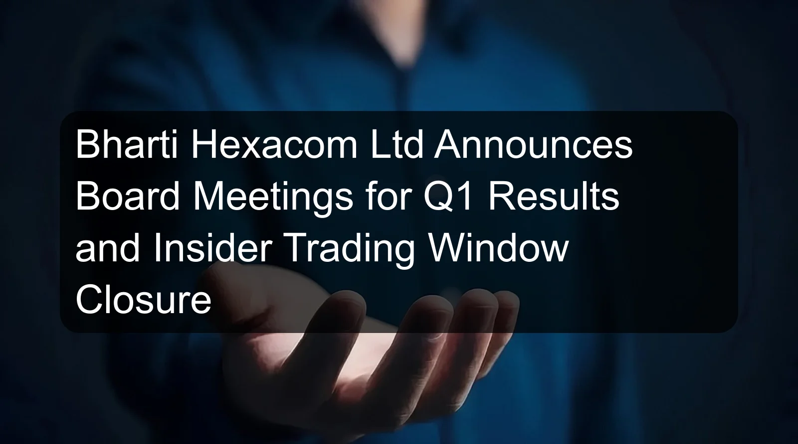 Bharti Hexacom Ltd Announces Board Meetings for Q1 Results and Insider Trading Window Closure Bharti Hexacom Ltd Announces Board Meetings for Q1 Results and Insider Trading Window Closure