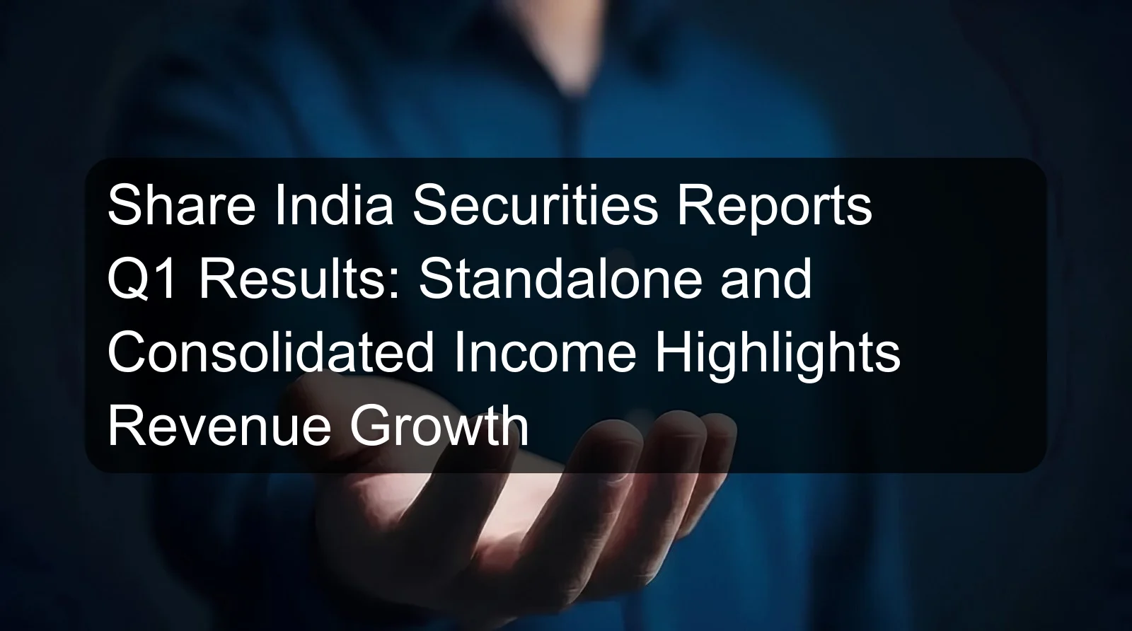 Share India Securities Reports Q1 Results: Standalone and Consolidated Income Highlights Revenue Growth Share India Securities Reports Q1 Results: Standalone and Consolidated Income Highlights Revenue Growth