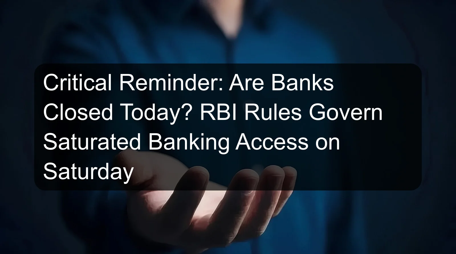 Critical Reminder: Are Banks Closed Today? RBI Rules Govern Saturated Banking Access on Saturday Critical Reminder: Are Banks Closed Today? RBI Rules Govern Saturated Banking Access on Saturday