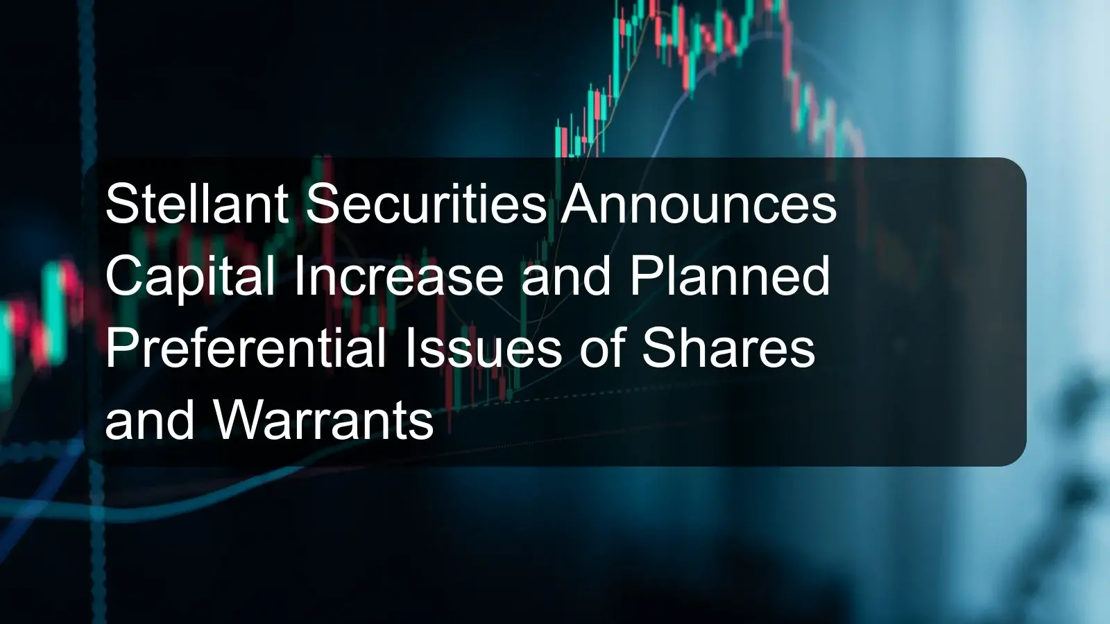 Stellant Securities Announces Capital Increase and Planned Preferential Issues of Shares and Warrants