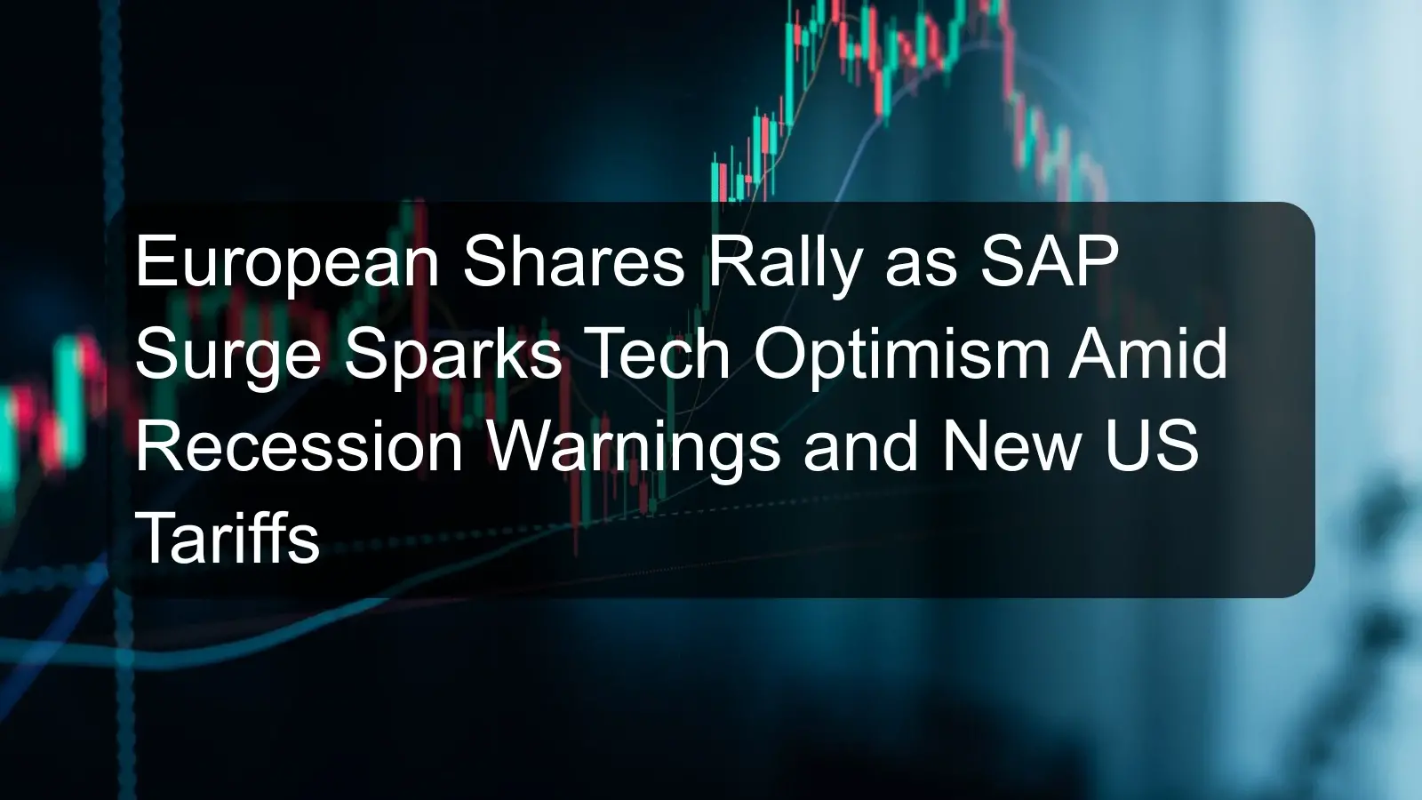 European Shares Rally as SAP Surge Sparks Tech Optimism Amid Recession Warnings and New US Tariffs European Shares Rally as SAP Surge Sparks Tech Optimism Amid Recession Warnings and New US Tariffs