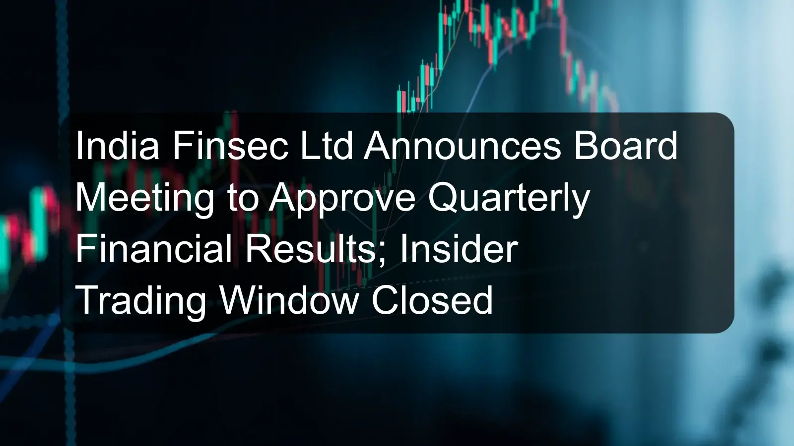 India Finsec Ltd Announces Board Meeting to Approve Quarterly Financial Results; Insider Trading Window Closed India Finsec Ltd Announces Board Meeting to Approve Quarterly Financial Results; Insider Trading Window Closed