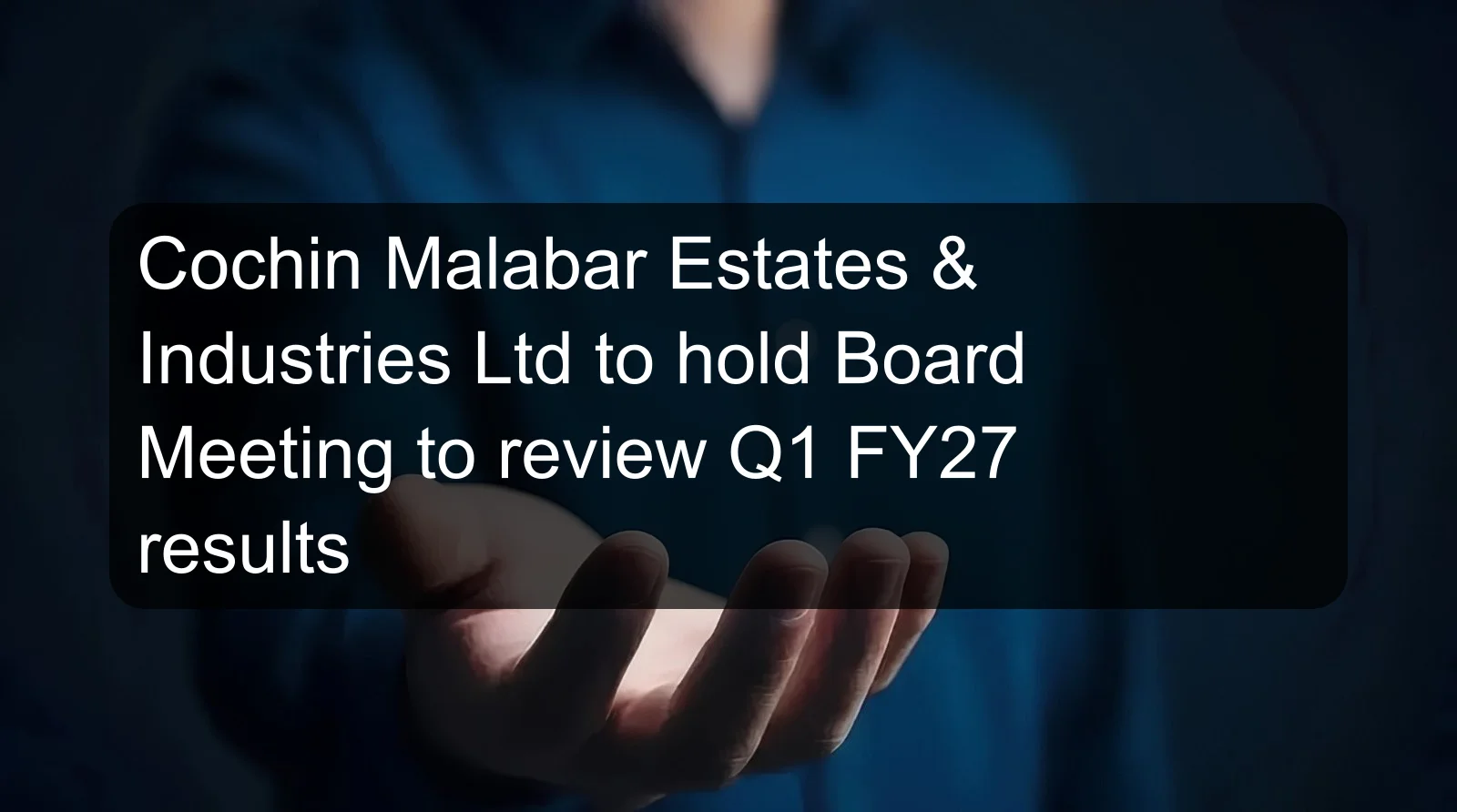 Cochin Malabar Estates & Industries Ltd to hold Board Meeting to review Q1 FY27 results