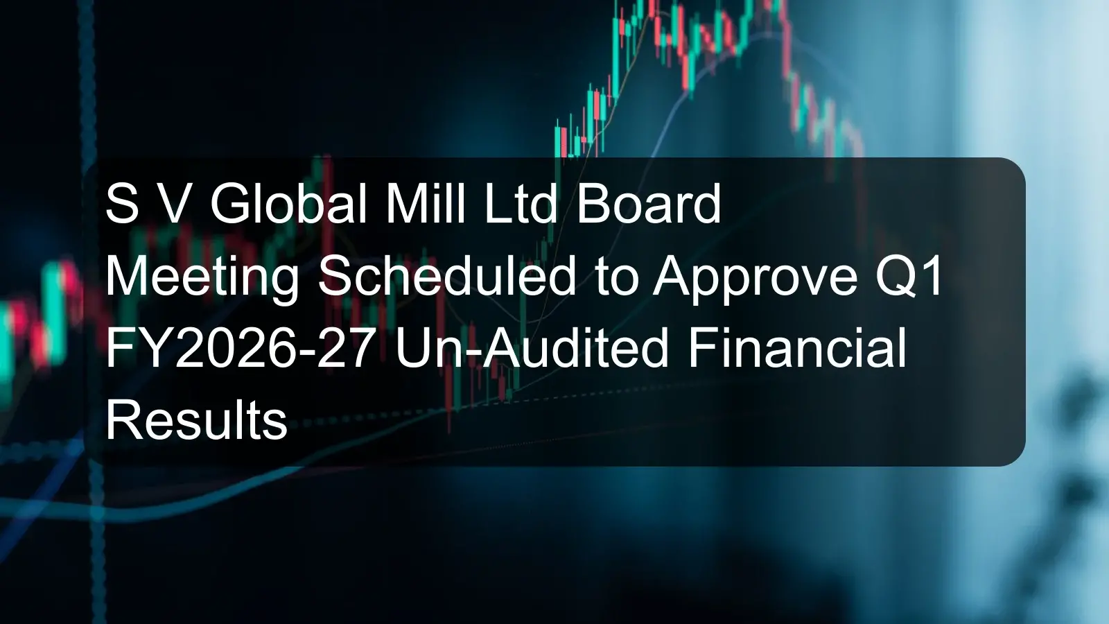 S V Global Mill Ltd Board Meeting Scheduled to Approve Q1 FY2026-27 Un-Audited Financial Results S V Global Mill Ltd Board Meeting Scheduled to Approve Q1 FY2026-27 Un-Audited Financial Results