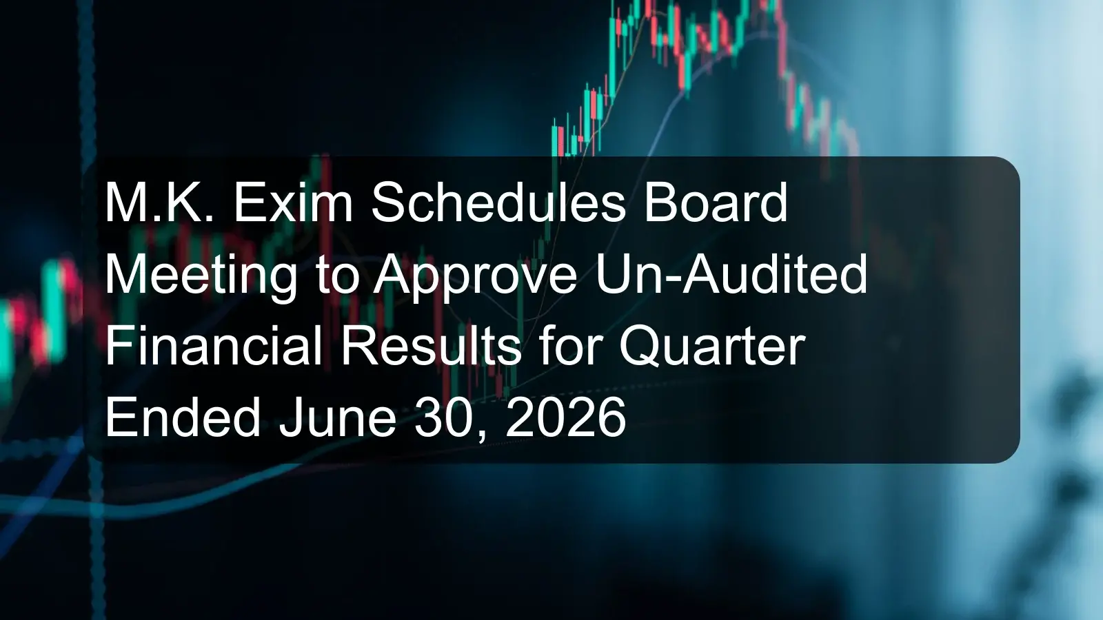 M.K. Exim Schedules Board Meeting to Approve Un-Audited Financial Results for Quarter Ended June 30, 2026 M.K. Exim Schedules Board Meeting to Approve Un-Audited Financial Results for Quarter Ended June 30, 2026