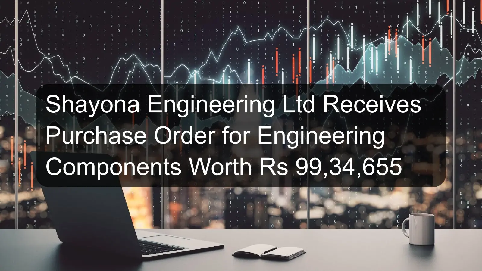 Shayona Engineering Ltd Receives Purchase Order for Engineering Components Worth Rs 99,34,655 Shayona Engineering Ltd Receives Purchase Order for Engineering Components Worth Rs 99,34,655