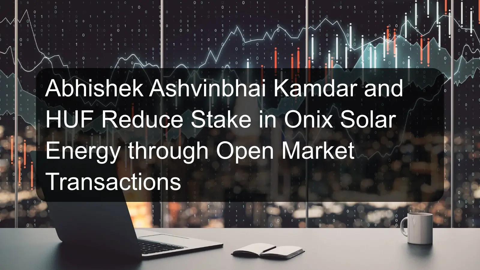 Abhishek Ashvinbhai Kamdar and HUF Reduce Stake in Onix Solar Energy through Open Market Transactions