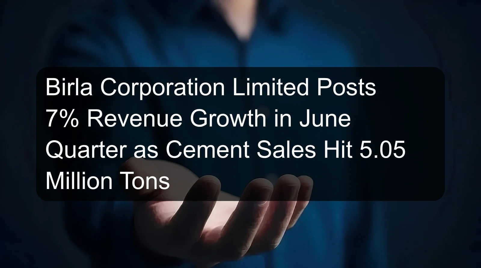 Birla Corporation Limited Posts 7% Revenue Growth in June Quarter as Cement Sales Hit 5.05 Million Tons