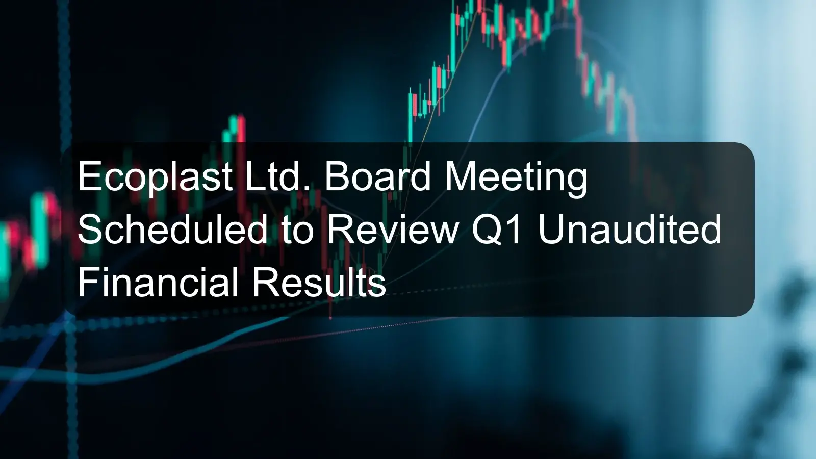 Ecoplast Ltd. Board Meeting Scheduled to Review Q1 Unaudited Financial Results Ecoplast Ltd. Board Meeting Scheduled to Review Q1 Unaudited Financial Results