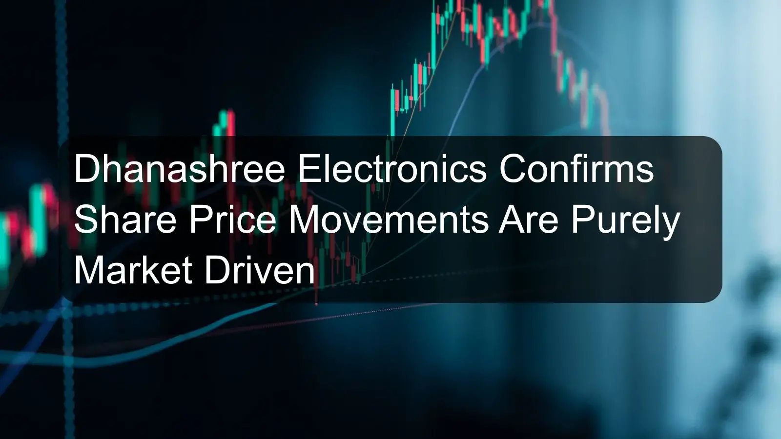 Dhanashree Electronics Confirms Share Price Movements Are Purely Market Driven Dhanashree Electronics Confirms Share Price Movements Are Purely Market Driven