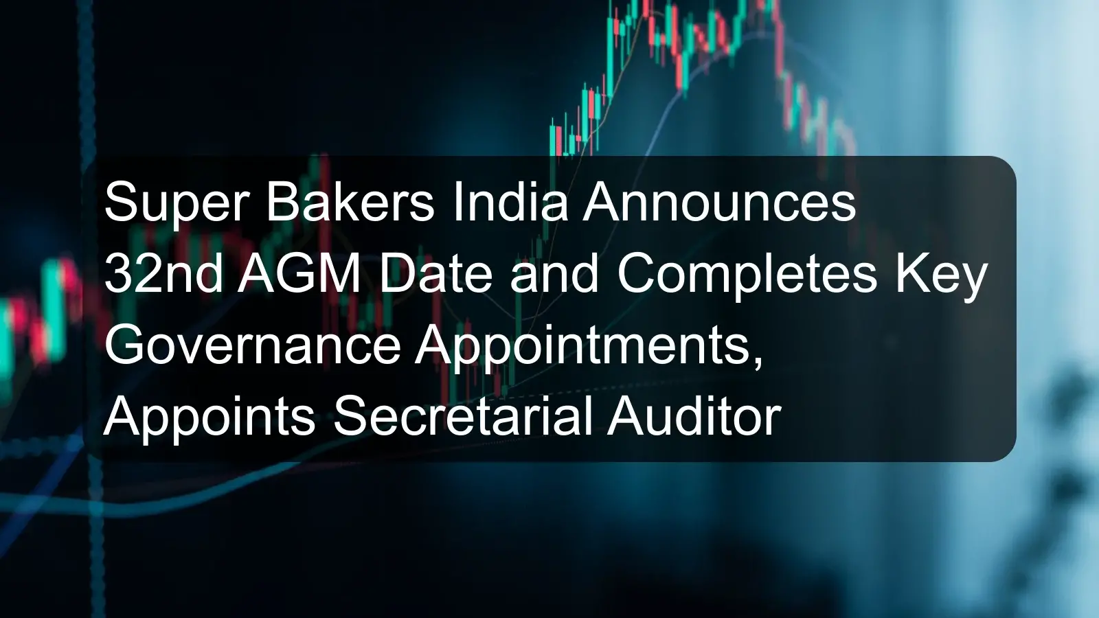 Super Bakers India Announces 32nd AGM Date and Completes Key Governance Appointments, Appoints Secretarial Auditor Super Bakers India Announces 32nd AGM Date and Completes Key Governance Appointments, Appoints Secretarial Auditor