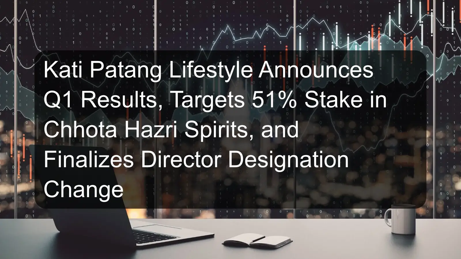 Kati Patang Lifestyle Announces Q1 Results, Targets 51% Stake in Chhota Hazri Spirits, and Finalizes Director Designation Change