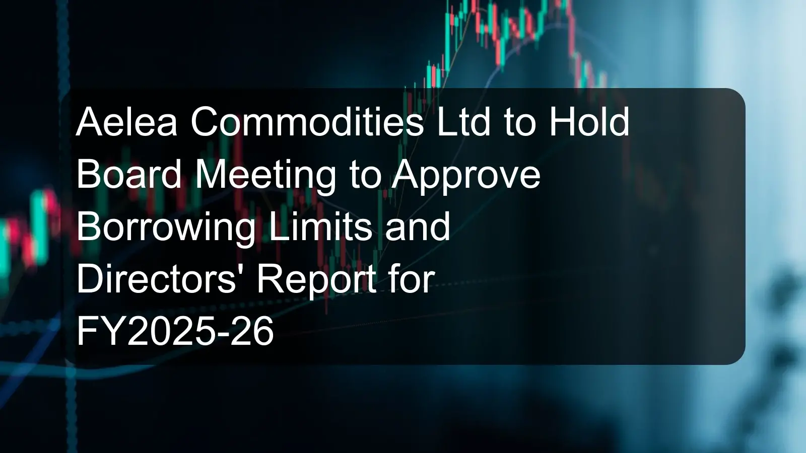 Aelea Commodities Ltd to Hold Board Meeting to Approve Borrowing Limits and Directors' Report for FY2025-26