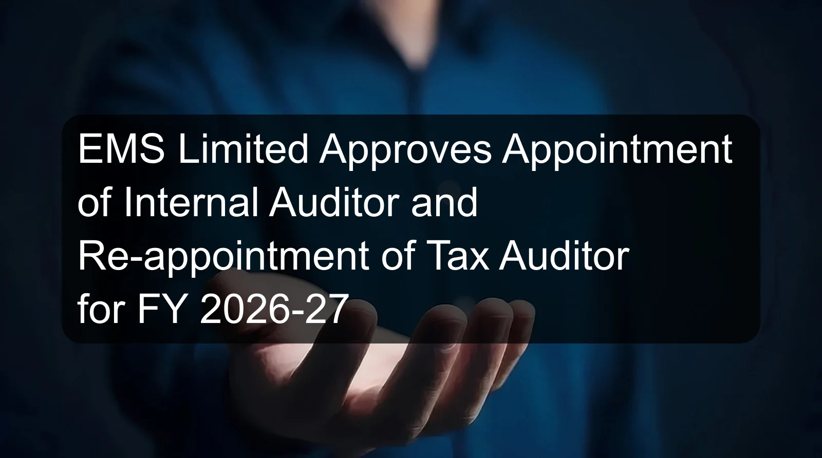 EMS Limited Approves Appointment of Internal Auditor and Re-appointment of Tax Auditor for FY 2026-27