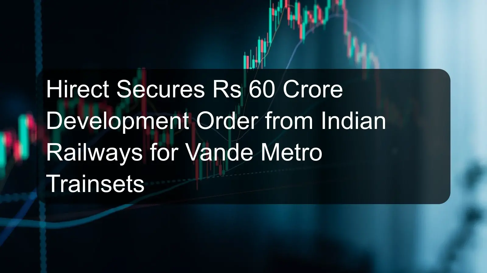 Hirect Secures Rs 60 Crore Development Order from Indian Railways for Vande Metro Trainsets Hirect Secures Rs 60 Crore Development Order from Indian Railways for Vande Metro Trainsets