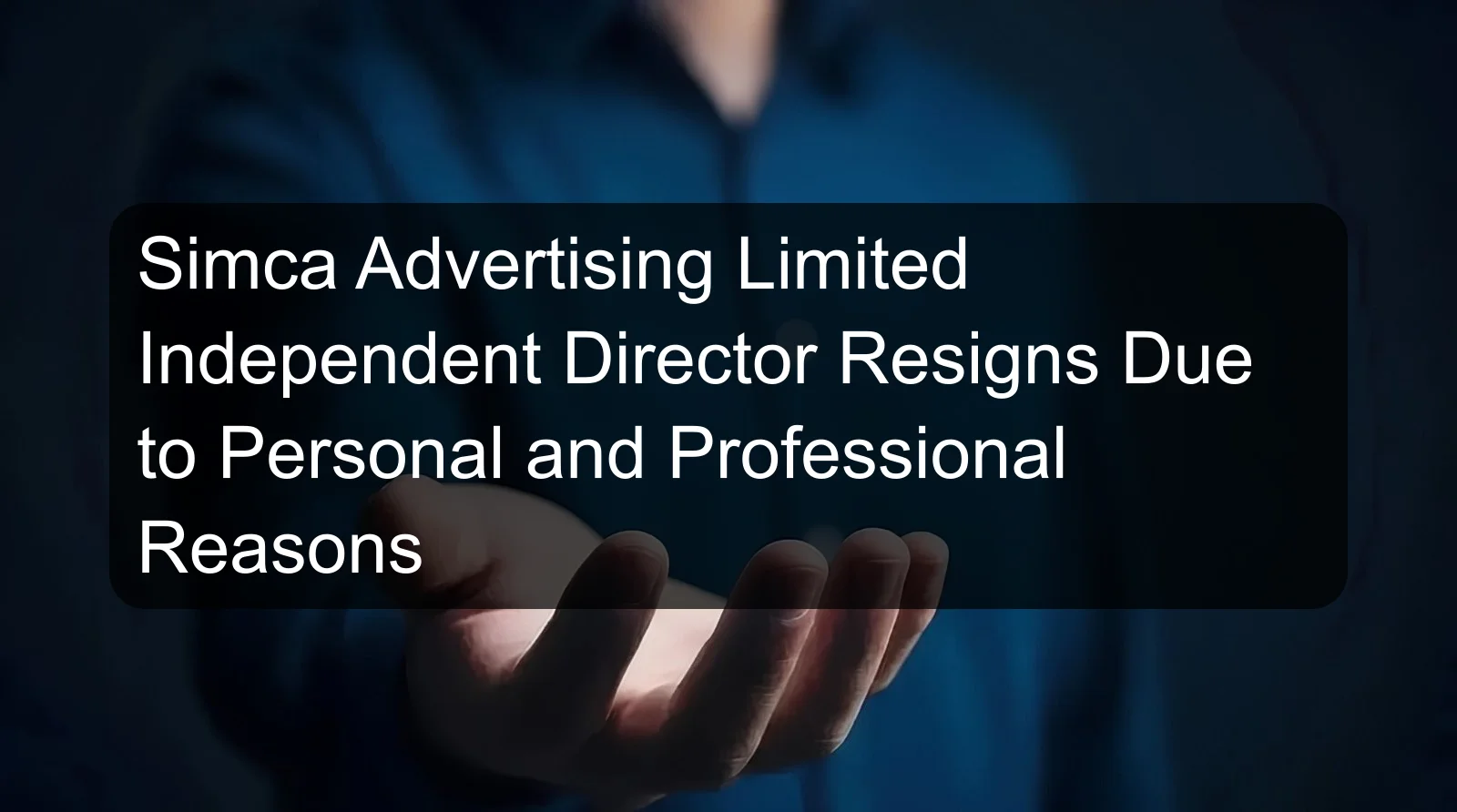 Simca Advertising Limited Independent Director Resigns Due to Personal and Professional Reasons Simca Advertising Limited Independent Director Resigns Due to Personal and Professional Reasons
