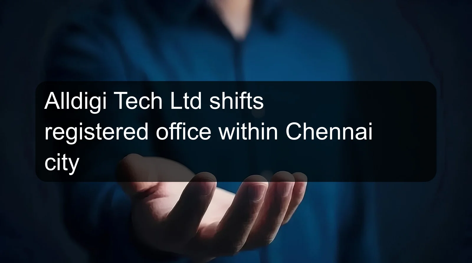 Alldigi Tech Ltd shifts registered office within Chennai city Alldigi Tech Ltd shifts registered office within Chennai city