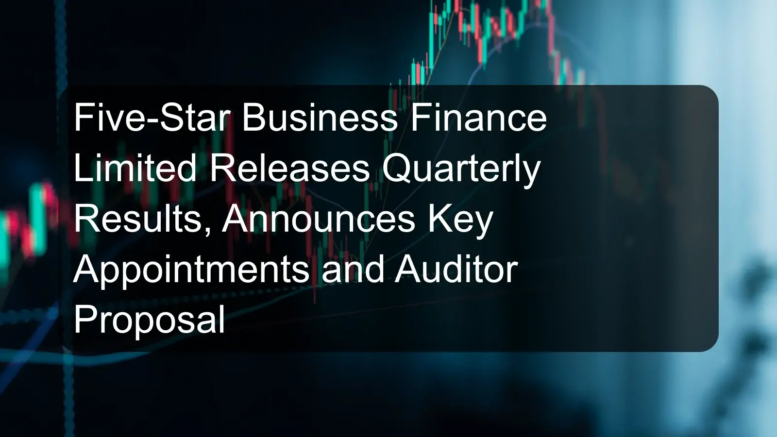 Five-Star Business Finance Limited Releases Quarterly Results, Announces Key Appointments and Auditor Proposal