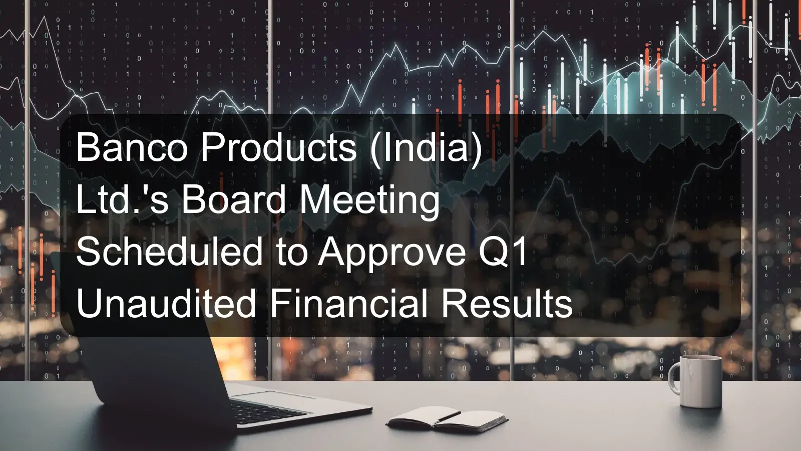 Banco Products (India) Ltd.'s Board Meeting Scheduled to Approve Q1 Unaudited Financial Results Banco Products (India) Ltd.'s Board Meeting Scheduled to Approve Q1 Unaudited Financial Results