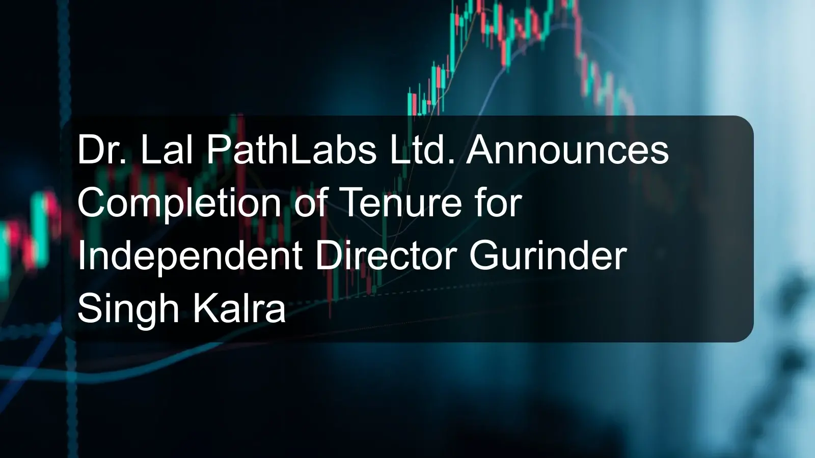 Dr. Lal PathLabs Ltd. Announces Completion of Tenure for Independent Director Gurinder Singh Kalra Dr. Lal PathLabs Ltd. Announces Completion of Tenure for Independent Director Gurinder Singh Kalra