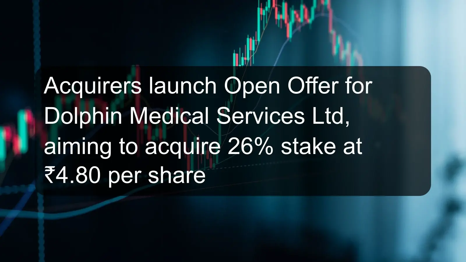 Acquirers launch Open Offer for Dolphin Medical Services Ltd, aiming to acquire 26% stake at ₹4.80 per share Acquirers launch Open Offer for Dolphin Medical Services Ltd, aiming to acquire 26% stake at ₹4.80 per share
