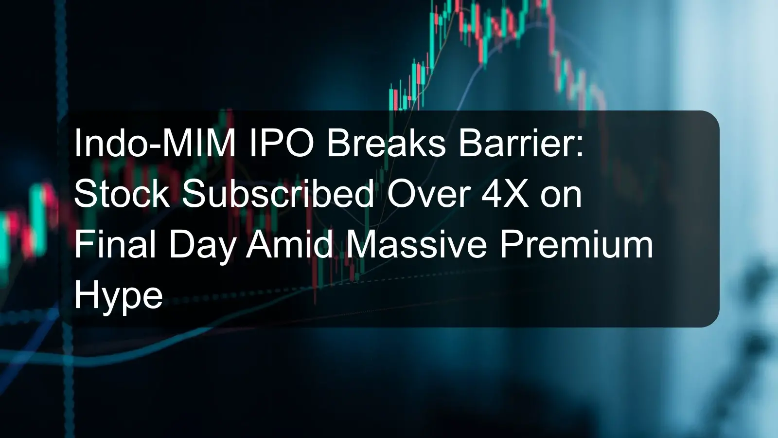Indo-MIM IPO Breaks Barrier: Stock Subscribed Over 4X on Final Day Amid Massive Premium Hype