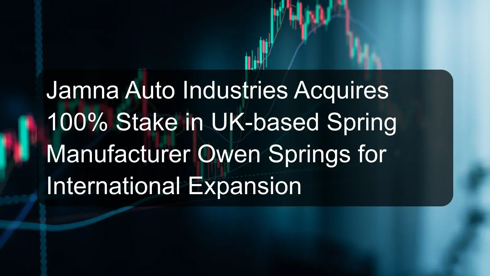 Jamna Auto Industries Acquires 100% Stake in UK-based Spring Manufacturer Owen Springs for International Expansion