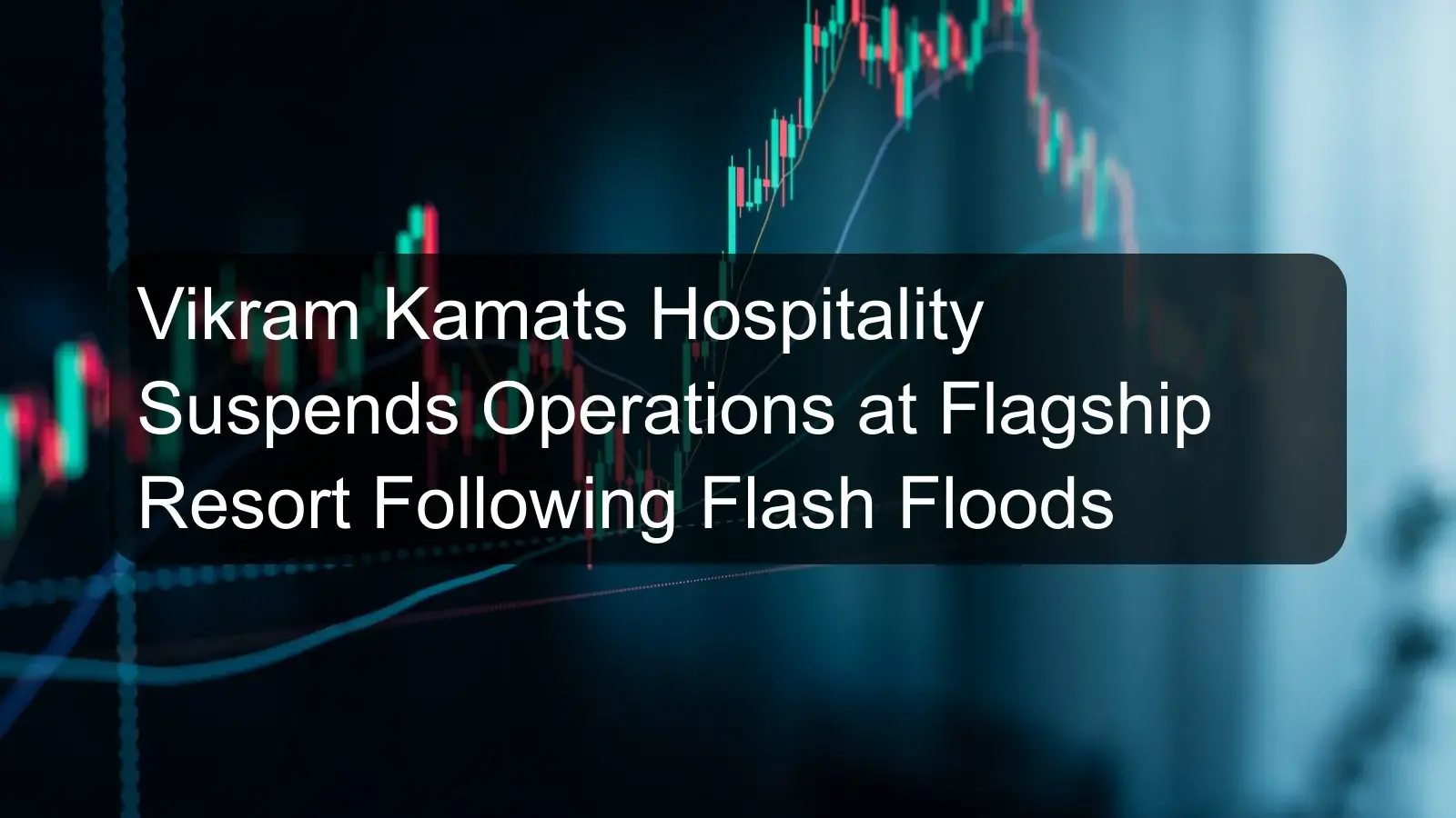 Vikram Kamats Hospitality Suspends Operations at Flagship Resort Following Flash Floods