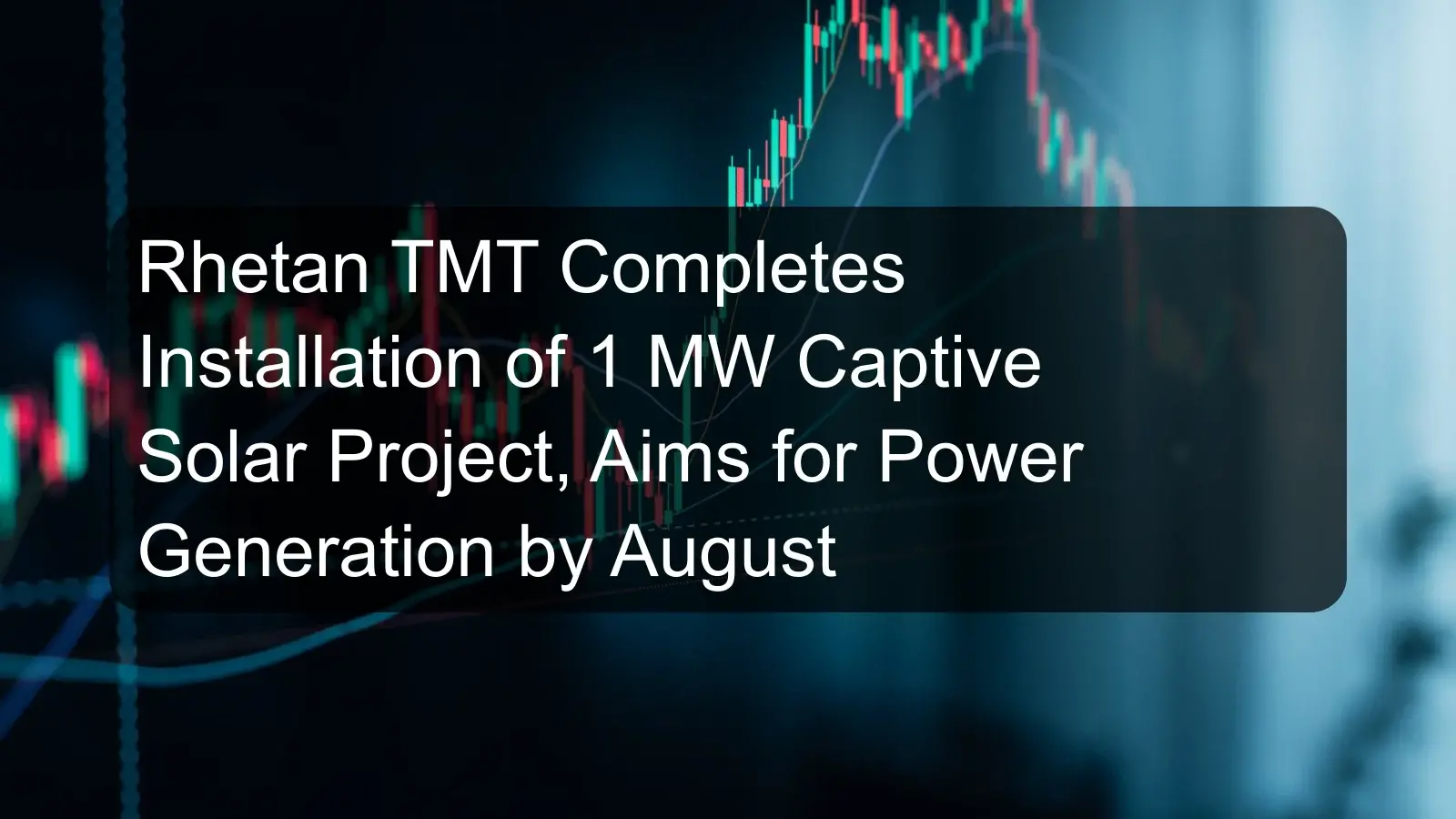 Rhetan TMT Completes Installation of 1 MW Captive Solar Project, Aims for Power Generation by August