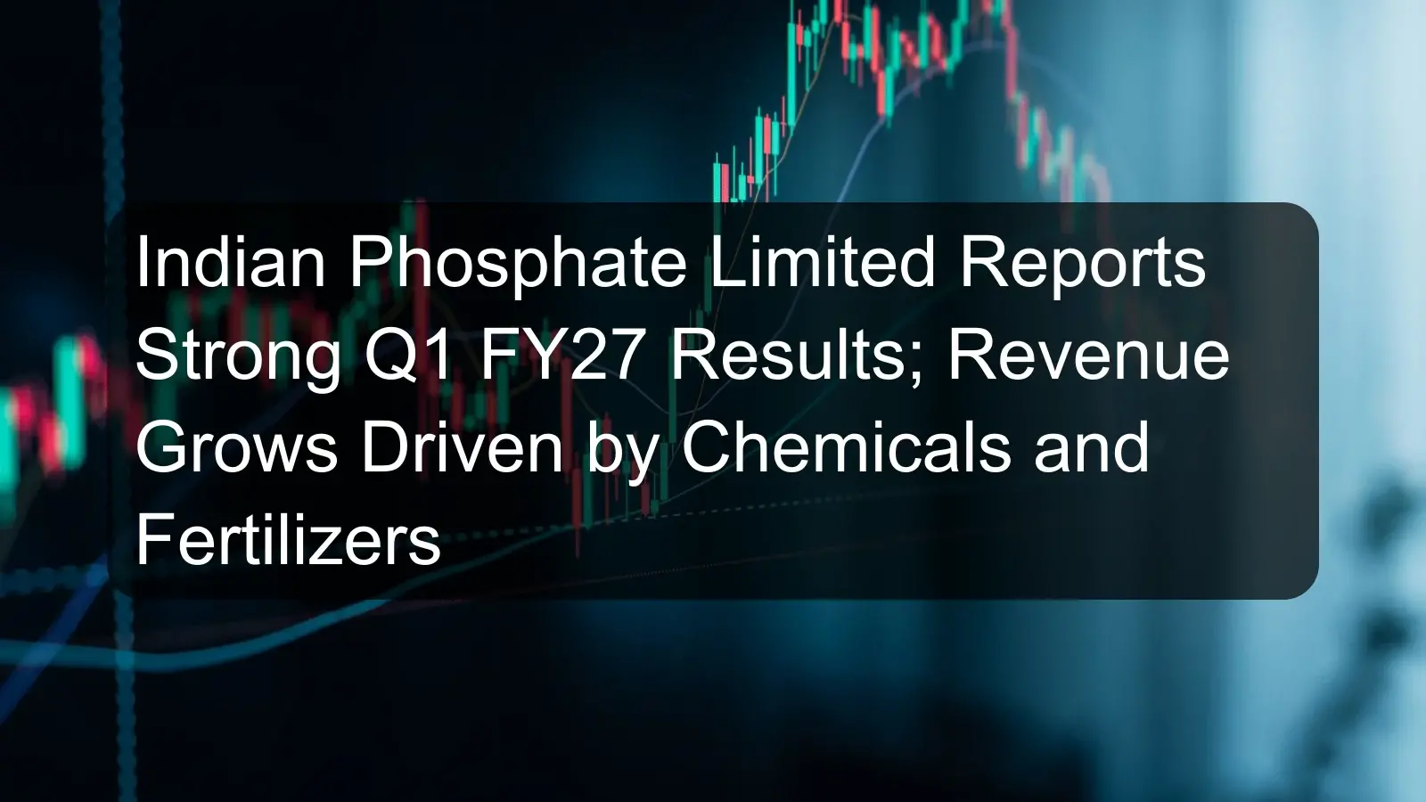 Indian Phosphate Limited Reports Strong Q1 FY27 Results; Revenue Grows Driven by Chemicals and Fertilizers Indian Phosphate Limited Reports Strong Q1 FY27 Results; Revenue Grows Driven by Chemicals and Fertilizers