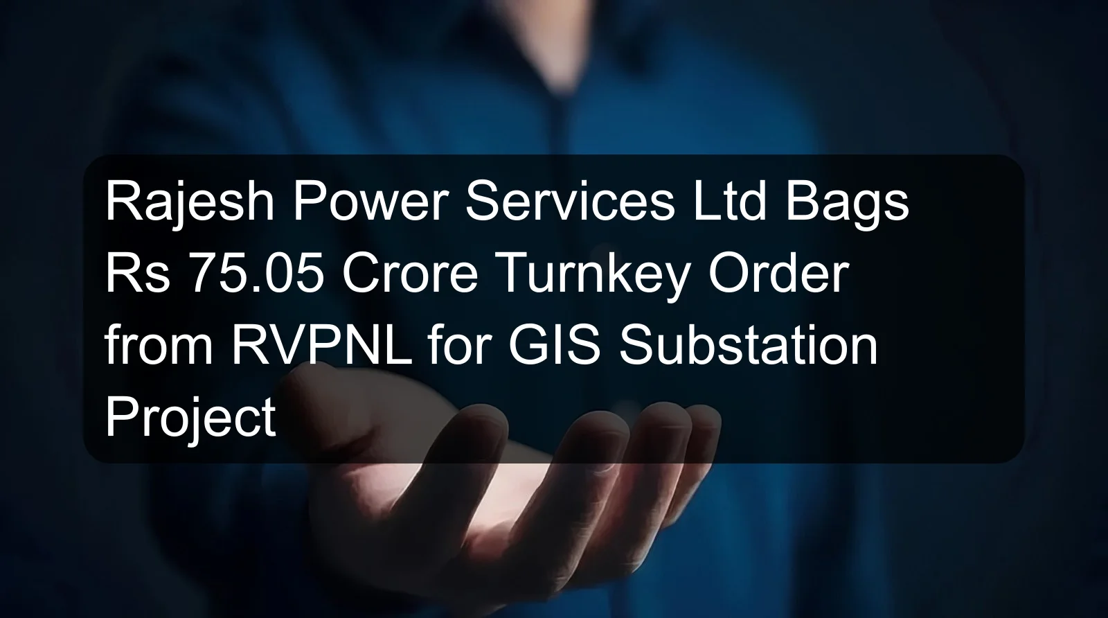 Rajesh Power Services Ltd Bags Rs 75.05 Crore Turnkey Order from RVPNL for GIS Substation Project