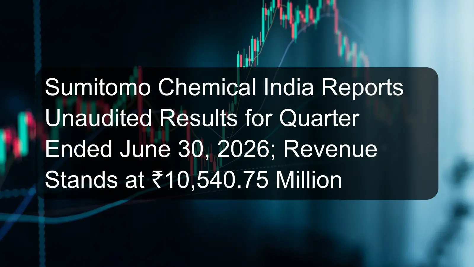Sumitomo Chemical India Reports Unaudited Results for Quarter Ended June 30, 2026; Revenue Stands at ₹10,540.75 Million