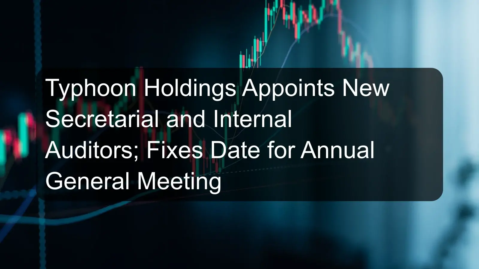Typhoon Holdings Appoints New Secretarial and Internal Auditors; Fixes Date for Annual General Meeting