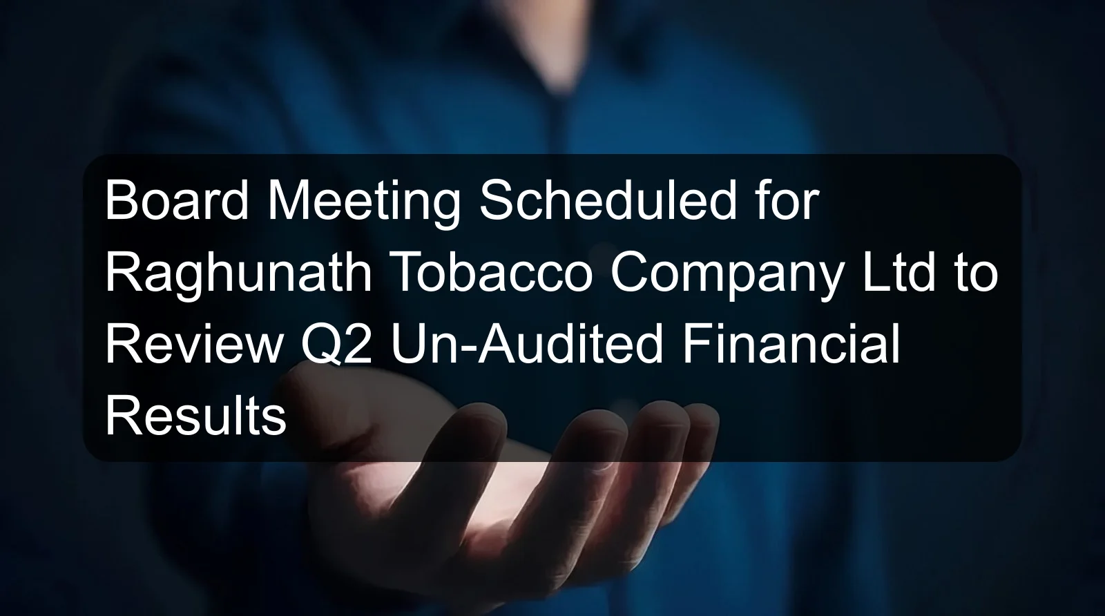 Board Meeting Scheduled for Raghunath Tobacco Company Ltd to Review Q2 Un-Audited Financial Results