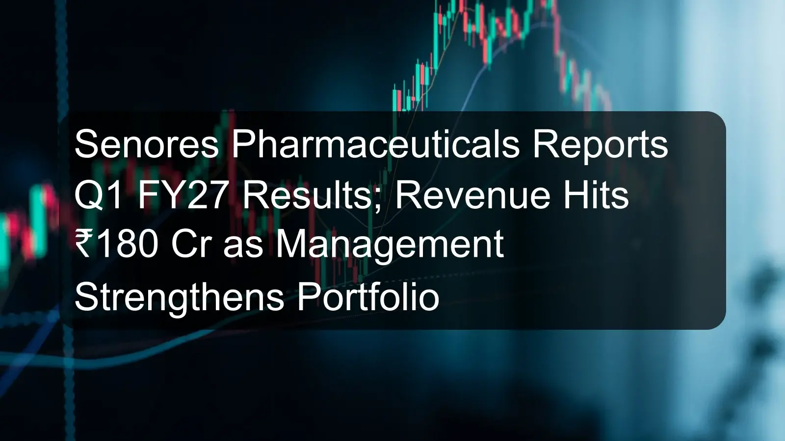 Senores Pharmaceuticals Reports Q1 FY27 Results; Revenue Hits ₹180 Cr as Management Strengthens Portfolio Senores Pharmaceuticals Reports Q1 FY27 Results; Revenue Hits ₹180 Cr as Management Strengthens Portfolio